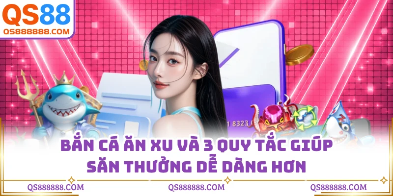Bắn Cá Ăn Xu - 3 Quy Tắc Giúp Săn Thưởng Dễ Dàng Hơn