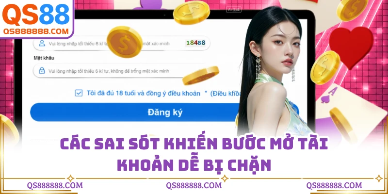 Các sai sót khiến bước mở tài khoản dễ bị chặn