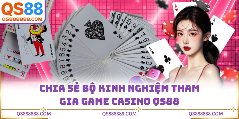 Chia sẻ bộ kinh nghiệm tham gia game casino QS88