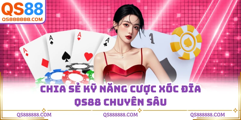 Chia sẻ kỹ năng cược xóc đĩa QS88 chuyên sâu