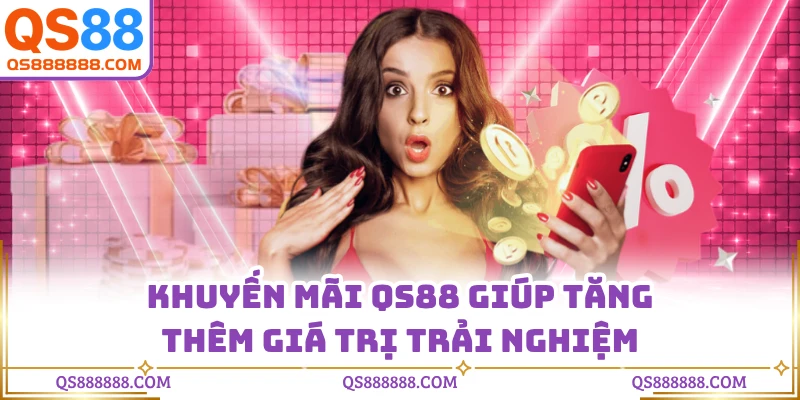 Khuyến mãi QS88 giúp tăng thêm giá trị trải nghiệm