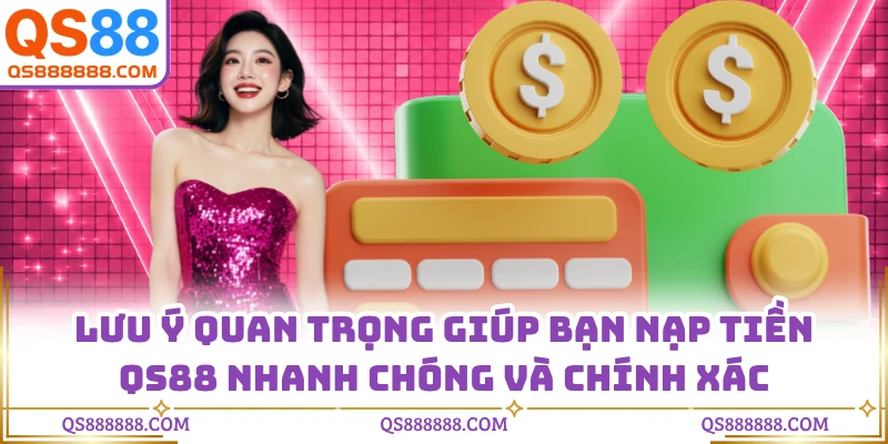 Lưu ý quan trọng giúp bạn nạp tiền QS88 nhanh chóng và chính xác