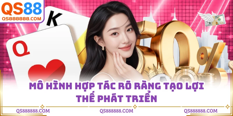 Mô hình hợp tác rõ ràng tạo lợi thế phát triển