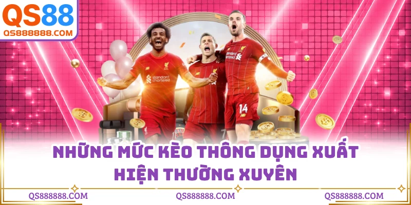 Những mức kèo thông dụng xuất hiện thường xuyên