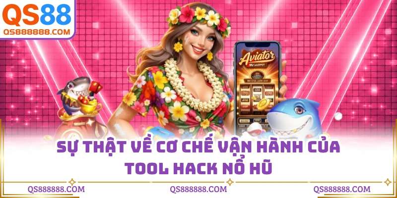 Sự thật về cơ chế vận hành của tool hack nổ hũ