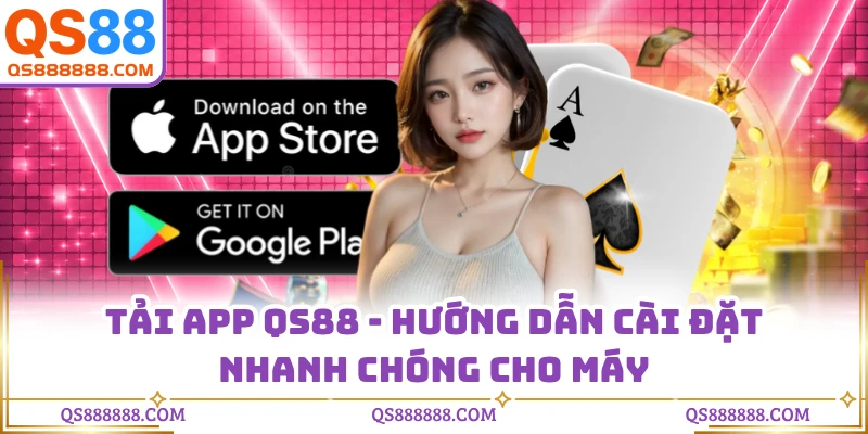 Tải App QS88 - Hướng Dẫn Cài Đặt Nhanh Chóng Cho Máy