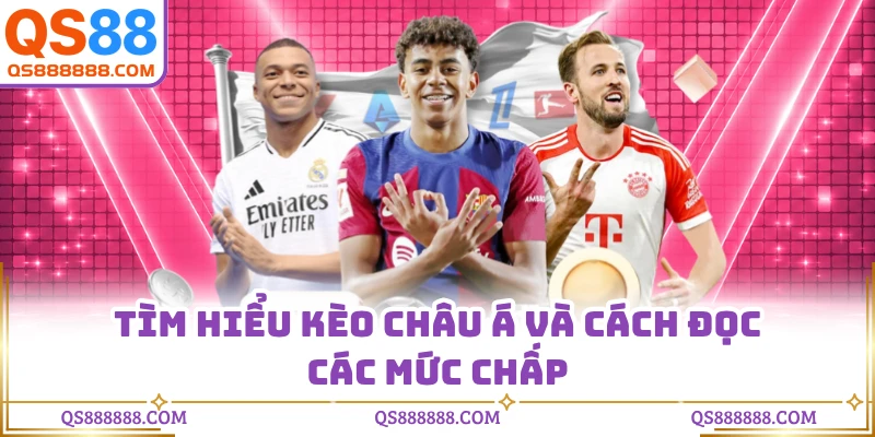 Tìm hiểu kèo châu Á và cách đọc các mức chấp