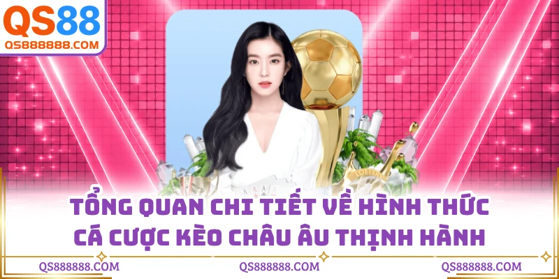 Tổng quan chi tiết về hình thức cá cược kèo châu Âu thịnh hành
