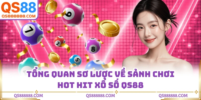 Tổng quan sơ lược về sảnh chơi hot hit xổ số QS88